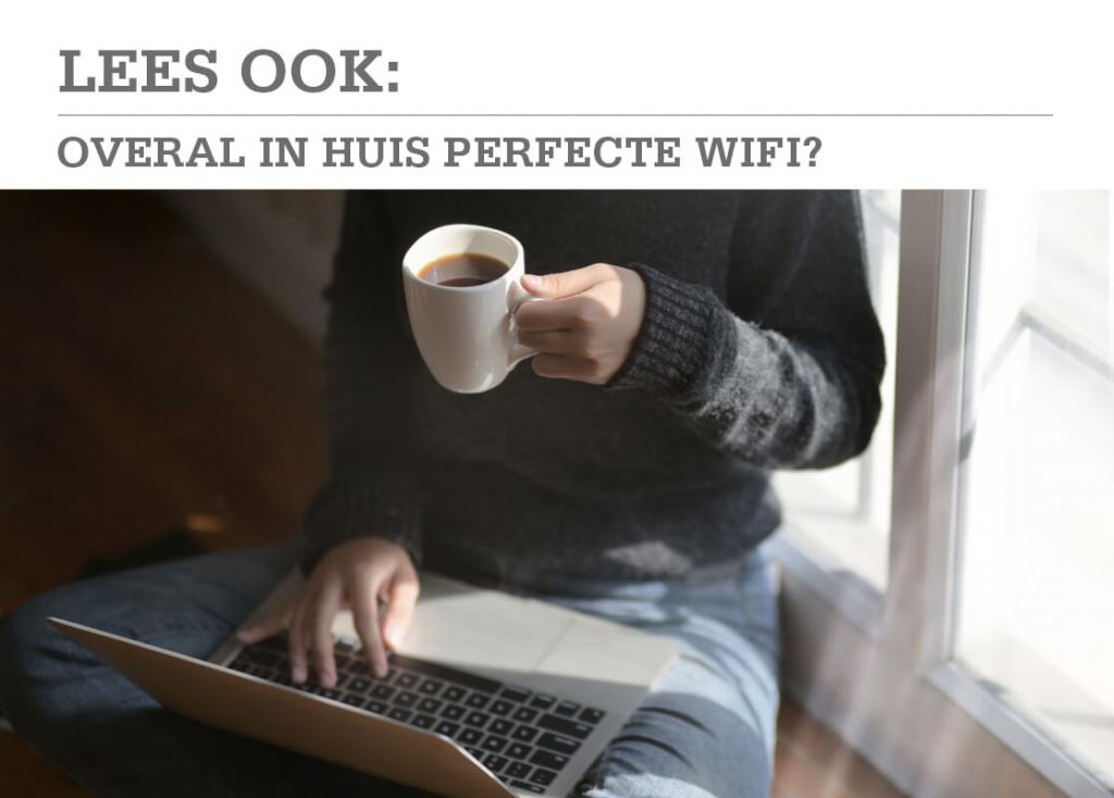 Overal in huis perfecte wifi? 